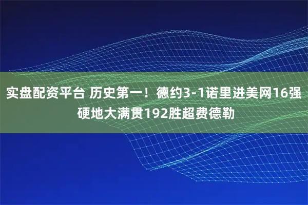 实盘配资平台 历史第一！德约3-1诺里进美网16强 硬地大满贯192胜超费德勒